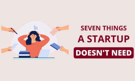 Seven Things Your Startup Does Not Need In The Beginning